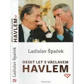 Deset let s Václavem Havlem - Osobní vzpomínky prezidentova mluvčího (Ladislav Špaček - Václav Havel)