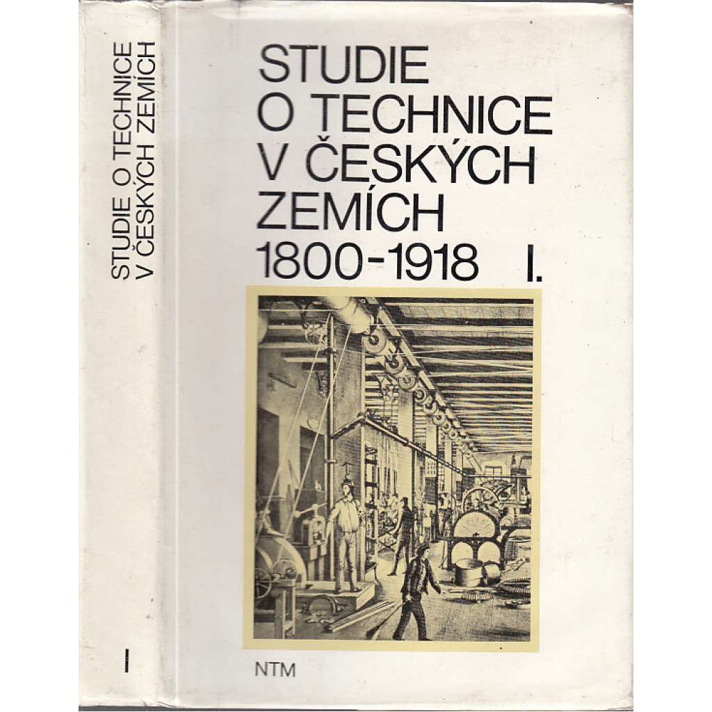 Studie o technice v českých zemích 1800-1918 I. [hornictví, hutnictví železa, zemědělství - mlýny, zbrojní technika ad. - Národní technické muzeum, sborní prací]