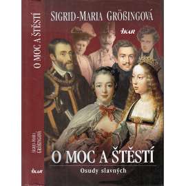 O moc a štěstí - Osudy slavných [Habsburkové a další, např. Karel I. Habsburský, Napoleon, Marie Terezie atd. atd.]