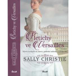 Pletichy ve Versailles - Příběh madame du Barry, poslední milenky Ludvíka XV.
