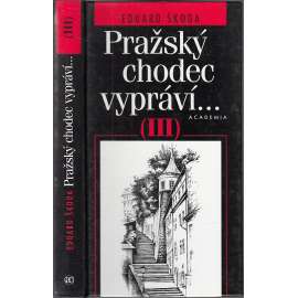 Pražský chodec vypráví III [Průvodce Prahou, vycházky po Praze, Praha, historie míst, ulice a domy, osobnosti, památky]