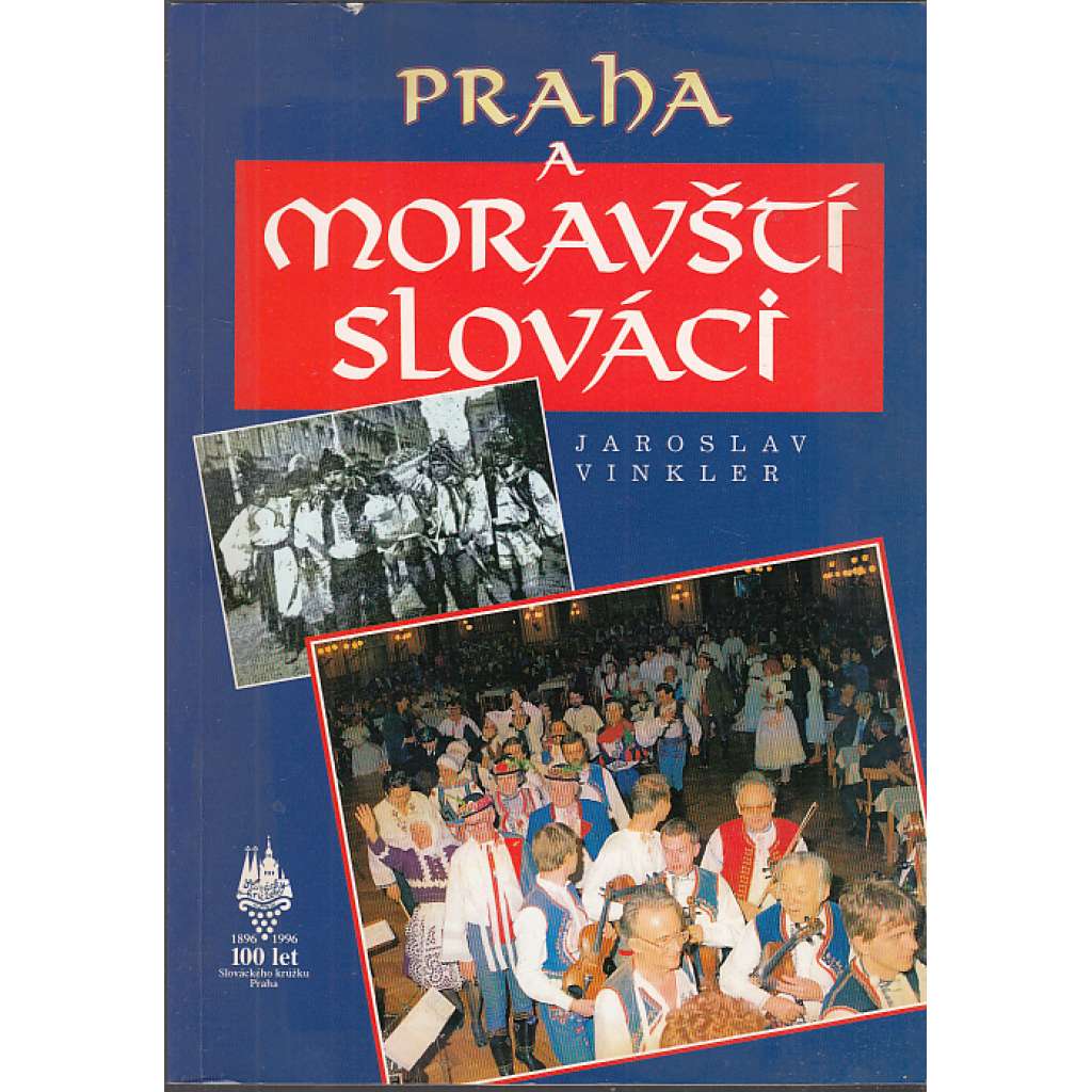 Praha a Moravští Slováci - 100 let slováckého krúžku v Praze (Slovácký krúžek 1896-1996)