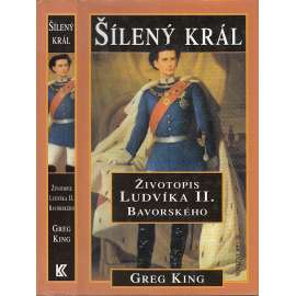 Šílený král. Životopis Ludvíka II. Bavorského - Ludvíka II. Bavorský