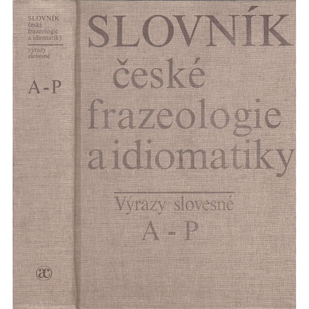 Slovník české frazeologie a idiomatiky Výrazy slovesné A-P a R-Ž (fráze, úsloví, přísloví, frazémy) (česko-anglicko-německo-francouzsko-rusky)