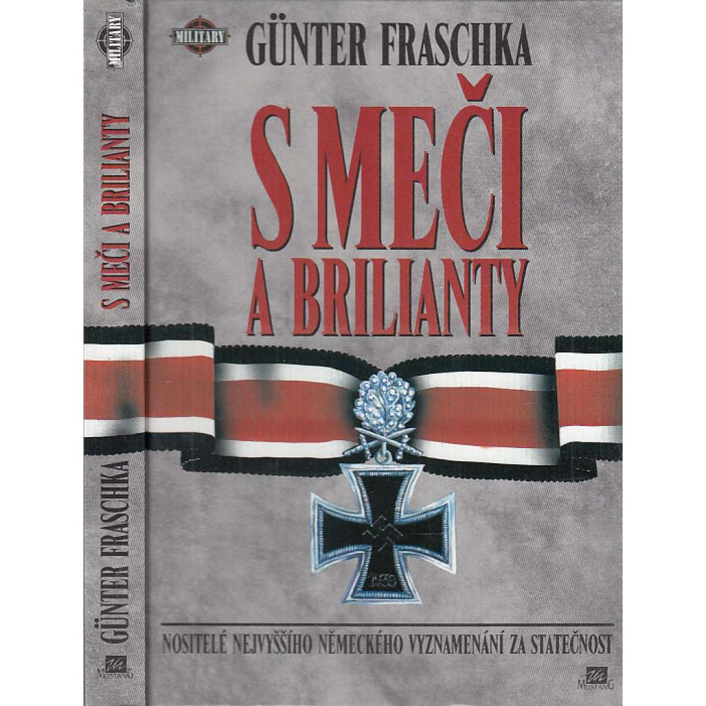 S meči a brilianty [Nositelé nejvyššího německého vyznamenání za statečnost. Edice Military, sv. 25.]