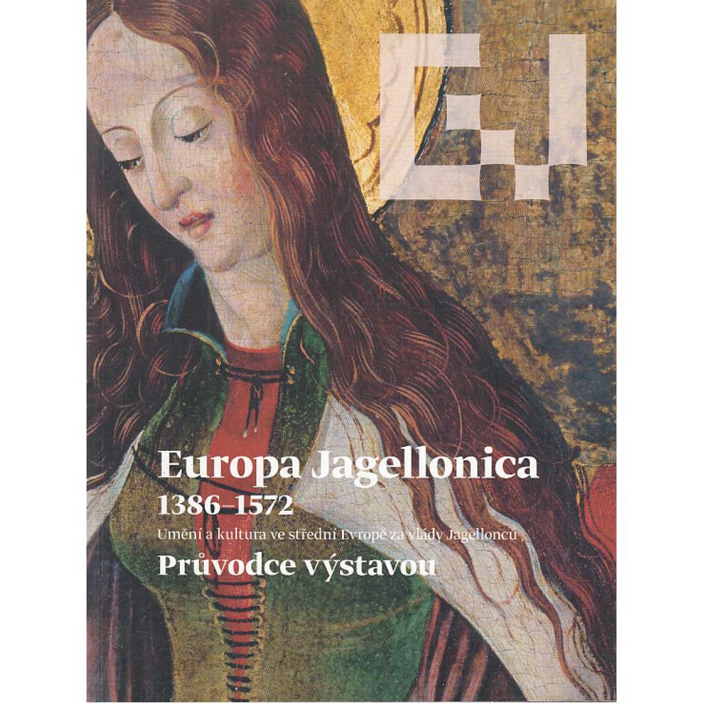 Europa Jagellonica 1386-1572 (Průvodce výstavou) Umění a kultura ve střední Evropě za vlády Jagellonců - pozdně gotické, gotika