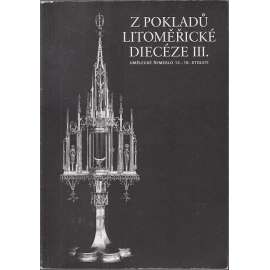 Z pokladů litoměřické diecéze III. Umělecké řemeslo 13.- 19. stol. [starožitnosti, sklo, kov, výrobky uměleckého zlatnictví, pasířství, kovářství apod.] Litoměřice