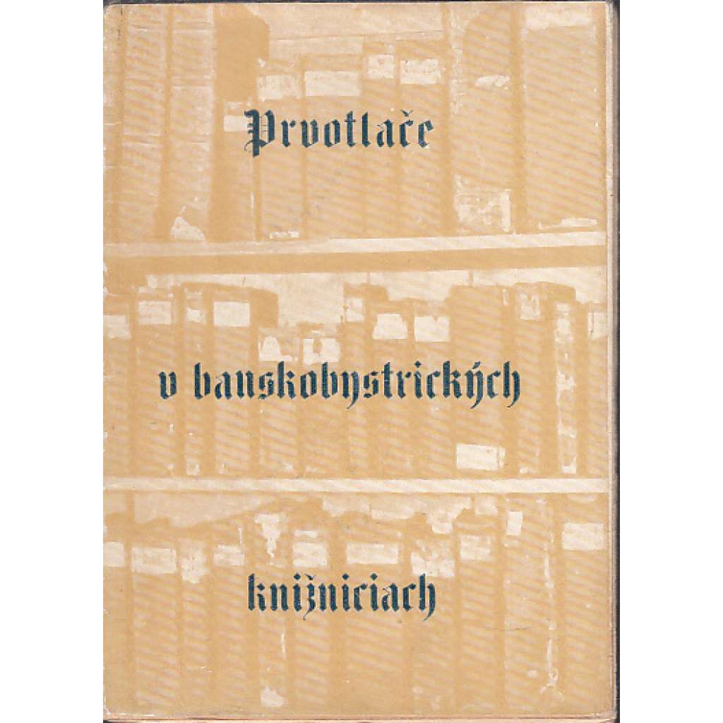 Prvotlače v banskobystrických knižniciach [Prvotisky v knihovnách města Banská Bystrica; staré tisky, knihy, inkunábule]