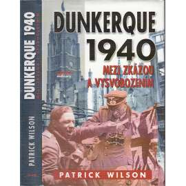 Dunkerque 1940 - Mezi zkázou a vysvobozením [2. světová válka, bitva o Francii, obrana a evakuace spojeneckých armád z francouzského přístavu Dunkerque]