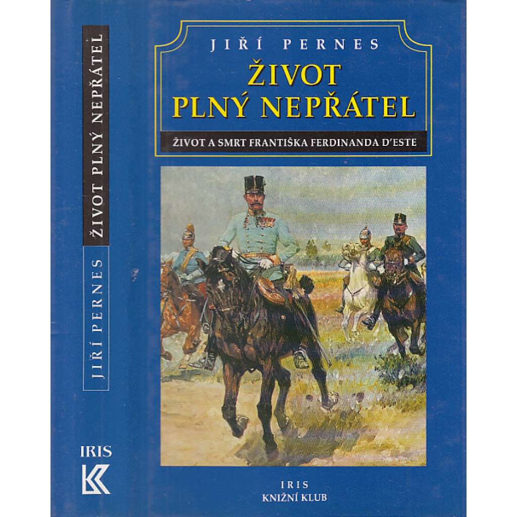 Život plný nepřátel - [František Ferdinand d'Este, následník trůnu, životopis Habsburg, Habsburkové, Rakousko]