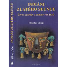 Indiáni zlatého slunce * Život, zázraky a záhady říše Inků