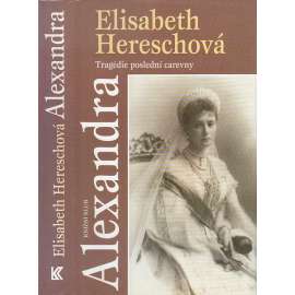 Alexandra - tragédie poslední carevny [manželka - ruský car Mikuláš II., Romanovci, Rusko, dějiny; Alexandra Fjodorovna Ruská]