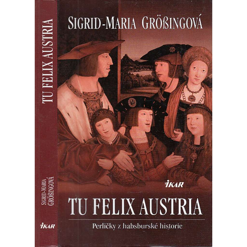 Tu Felix Austria [Perličky z habsburské historie - Habsburkové na trůně, jejich sňatky a politika]