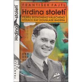 Hrdina století [Příběh beznohého válečného stíhače RAF Douglase Badera; pilot, letectví, letadla, RAF]
