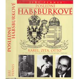 Poslední Habsburkové [Karel Habsburský, císařovna Zita, Otto von Habsburg a snahy o záchranu císařského trůnu]