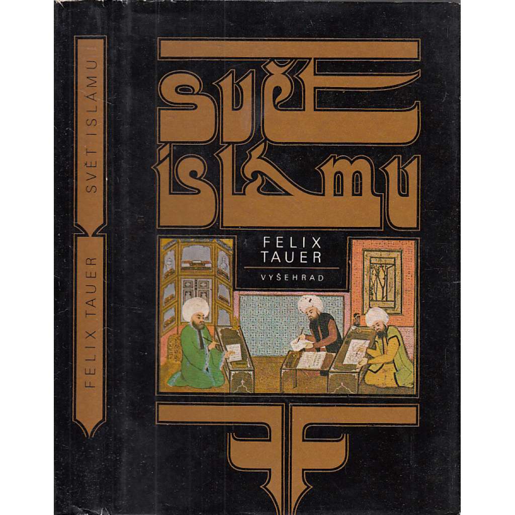 Svět islámu [náboženství Islám v dějinách - Přední Východ, tj. Irák, Írán, Arábie, Sýrie, Palestina, Egypt, Afghánistán, Persie; vládci, vojevůdci, proroci, básníci a jiné osobnosti]