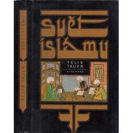 Svět islámu [náboženství Islám v dějinách - Přední Východ, tj. Irák, Írán, Arábie, Sýrie, Palestina, Egypt, Afghánistán, Persie; vládci, vojevůdci, proroci, básníci a jiné osobnosti]