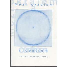 Mezi okrajem a centrem - Studie z komparatistiky II. [komparatistika, literární věda]