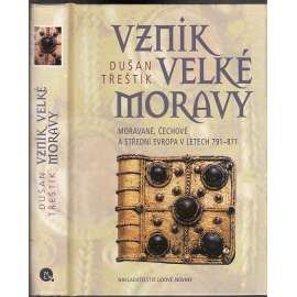 Vznik velké Moravy. Moravané, Čechové a střední Evropa v letech 791-871 [Velká Morava, raný středověk]