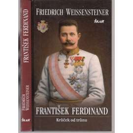 František Ferdinand – Krůček od trůnu (d´Este, Habsburkové)