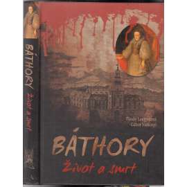 Báthory - Život a smrt [Byla Alžběta Báthoryová - Čachtická paní skutečně masová vražedkyně?]