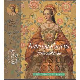 Kateřina Parrová: Šestá manželka [román, Catherine Parr - manželka Jindřicha VIII.] Šest tudorovských královen