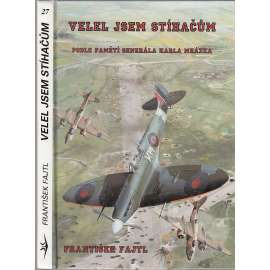 Velel jsem stíhačům - osudy letce Karla Mrázka [pilot RAF, letectvo, bitva o Anglii, 2. světová válka]
