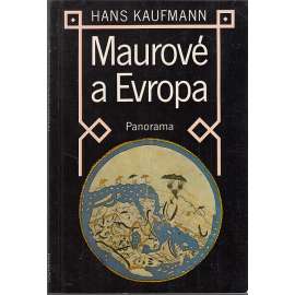 Maurové a Evropa [Obsah: Arabové, severní Afrika a Španělsko ve středověku]