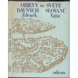 Objevy ve světě dávných Slovanů [Slované ve střední Evropě, jejich archeologie, slovanská hradiště středověku, Velká Morava, Polabští Slované, Jihoslované atd.]