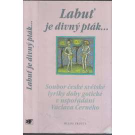 Labuť je divný pták. Soubor české světské lyriky doby gotické (poezie českého středověku)