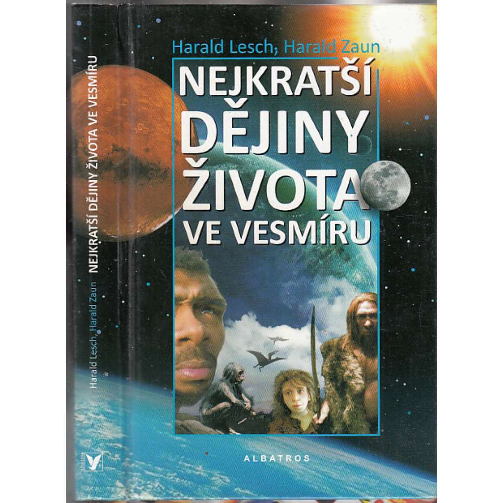Nejkratší dějiny života ve vesmíru [Jak vznikl moderní člověk, jak se zrodil život na Zemi? Jak se zrodila planeta Země, hvězdy a galaxie a náš vesmír?]