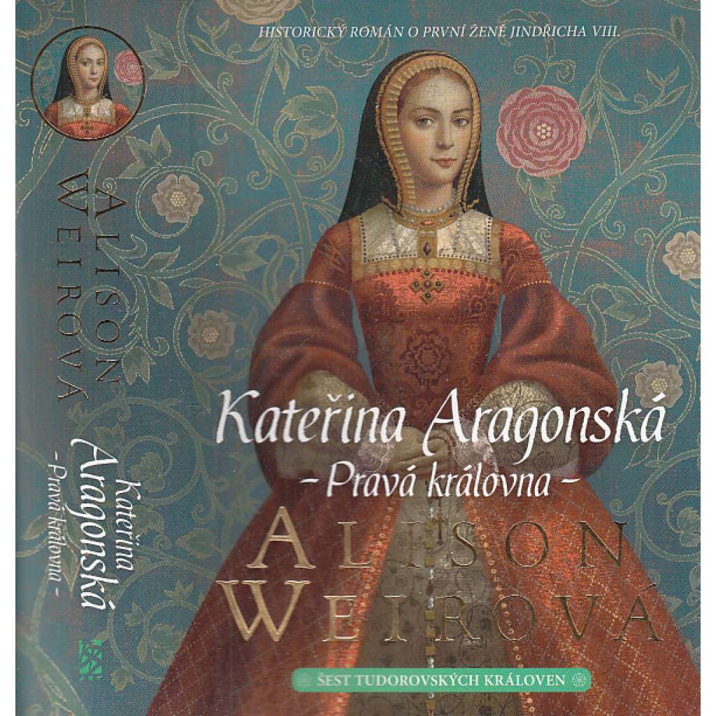 Kateřina Aragonská: Pravá královna [manželka - Jindřich VIII. - anglický král - román] Šest tudorovských královen