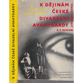 K dějinám české divadelní avantgardy [Obsah: Jindřich Honzl a Emil František Burian; Osvobozené divadlo - Voskovec a Werich; česká divadelní avantgarda, avantgardní divadlo ]