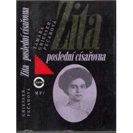 Zita - Poslední císařovna rakouská [Zita Bourbon-Parma provdaná von Habsburg, Habsburská, Habsburkové - manželka posledního českého krále Karla I.]