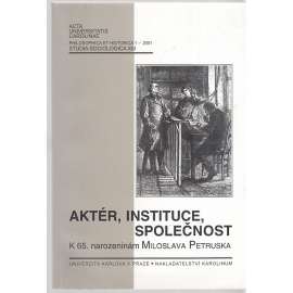 Aktér, instituce, společnost [Sborník k 65. nerozeninám prof. PhDr. Miloslava Petruska - sociologie]