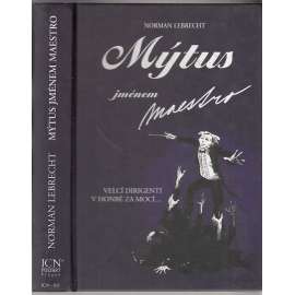 Mýtus jménem maestro - V honbě za mocí [Carajan, Mahler, Strauss, Leonard Bernstein, Barenboim, Kubelík, Boulez ad.]