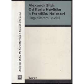 Od Karla Havlíčka k Františku Halasovi [Alexandr Stich - jazykové a literární studie o české literatuře 19. a 20. stol. - Neruda, Havlíček Borovský, Vrchlický, Holan, Jirásek, Halas]