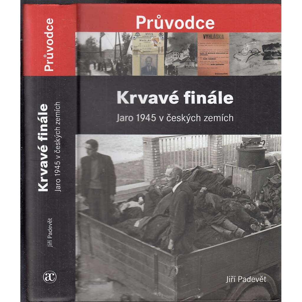 Krvavé finále. Jaro 1945 v českých zemích [násilnosti a masakry nacistické branné moci páchané na českém civilním obyvatelstvu mimo bojové operace od března do května 1945]