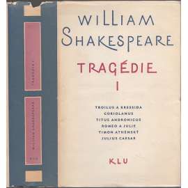 Tragédie I. [Shakespeare, divadelní hry Romeo a Julie, Troilus a Kressida, Coriolanus, Titus Andronicus, Timon Athénský, Julius Caesar]