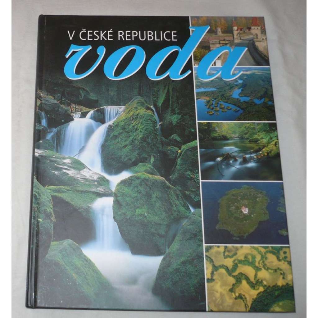 Voda v České republice [obsahuje: řeky, potoky, rybníky, povodně, přehrady, vodní nádrže, vodohospodářství, ochrana přírody, revitalizace]
