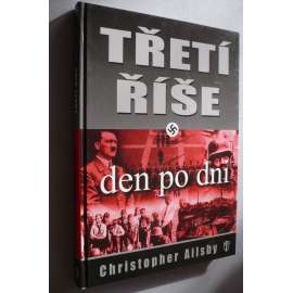 Třetí říše den po dni [Obsah: nacistické Německo; Německá říše 1933-1945, Hitler a jeho vzestup k moci, druhá světová válka]