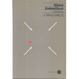 Literatura a fiktivní světy I [Grebeníčková: výbor z díla - literární věda, próza, žánry; texty o české literatuře]