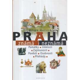 Praha známá i neznámá [památky, události, zajímavosti, pověsti, osobnosti, přehledy - Praha, historické centrum]