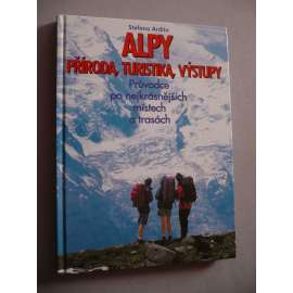 Alpy. Příroda, turistika, výstupy - Průvodce po nejkrásnějších místech a trasách [včetně horolezectví]