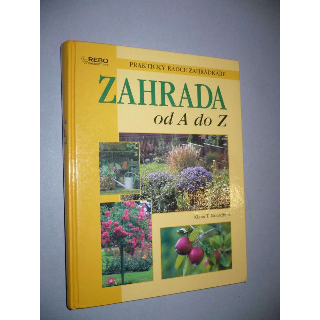 Zahrada od A do Z [zahradní květiny, okrasné rostliny, plodiny, jejich pěstování a ošetřování]