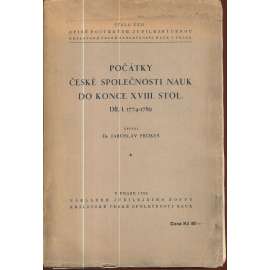 Počátky české společnosti nauk do konce XVIII. stol.[dějiny pozdější Akademie věd; Královská česká společnost nauk] Díl I. 1774 - 1789