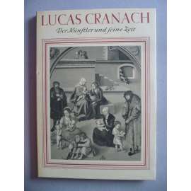 Lucas Cranach: Der Ältere (umělec a jeho doba)