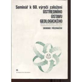 Seminář k 60. výročí založení Ústředního ústavu Geologického. Sborník přednášek (geologie, mj. Cín v českém masívu, uhelné pánve, fosilní paliva)