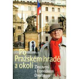 Po Pražském hradě a okolí [Zastavení s Františkem Dvořákem - průvodce Pražský hrad, umění, architektura a historie]