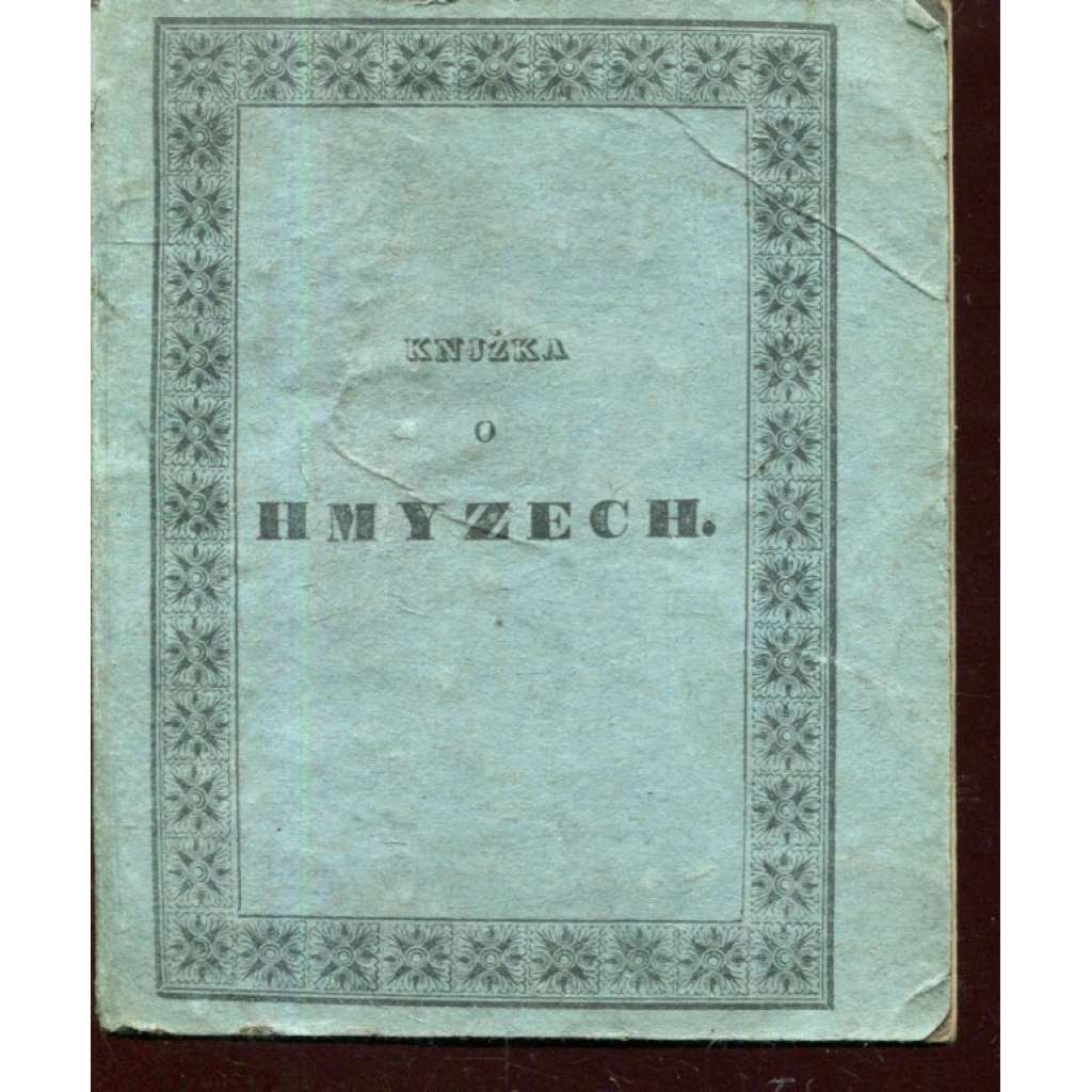 Knížka o hmyzech (1836) Knížka o hmyzu - [hmyz, brouci, motýli, včely, chrousti, komáři a další členovci] Naučné vypravování o motýlcích, včelách, chroustech, komářích a jiných s příklady paměti nejhodnějšími pro dítky českoslovanské